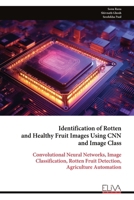 Identification of Rotten and Healthy Fruit Images Using CNN and Image Class: Convolutional Neural Networks, Image Classification, Rotten Fruit Detection, Agriculture Automation 9999335519 Book Cover