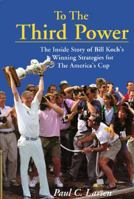 To the Third Power: The Inside Story of Bill Koch's Winning Strategies for the America's Cup 0884481476 Book Cover