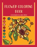 Flower Coloring Book for Seniors In Large Print: a Great Gift for Seniors Who Love Relaxing and Calm, Beautiful Flower Designs for Stress Relief, Also B08YDLZKQF Book Cover