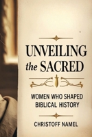 Unveiling the Sacred: Women Who Shaped Biblical History (Scientific religion books) B0FHD5XNPR Book Cover