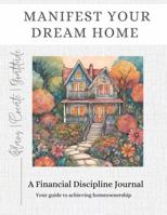 MANIFEST YOUR DREAM HOME: A Financial Discipline Journal B0FNX5CLD1 Book Cover