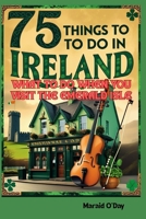 75 Things to Do In Ireland: What to Do When You VIsit the Emerald Isle; Irish Museums, Castles, Pubs, Parks, Festivals and More B0FD4B569S Book Cover