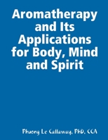Aromatherapy and Its Applications for Body, Mind and Spirit 0359964354 Book Cover