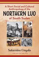 A Short Social and Cultural Anthropology of the Northern Luo of South Sudan 0648436713 Book Cover