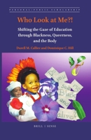 Who Look at Me?!: Shifting the Gaze of Education Through Blackness, Queerness, and the Body 900439222X Book Cover