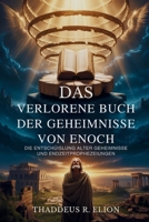 Das verlorene Buch der Geheimnisse von Enoch: Die Entschlüsselung alter Geheimnisse und Endzeitprophezeiungen (German Edition) B0FKN8W32Z Book Cover
