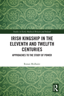 Irish Kingship in the Eleventh and Twelfth Centuries: Approaches to the Study of Power (Studies in Early Medieval Britain and Ireland) 1032697725 Book Cover