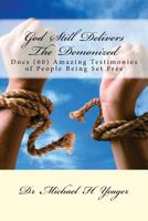 God Still Delivers The Demonized: Docs (60) Amazing Testimonies of People Being Set Free 1539433145 Book Cover
