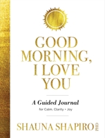 Good Morning, I Love You: A Guided Journal for Calm, Clarity, and Joy 168364901X Book Cover
