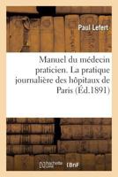 Manuel Du Ma(c)Decin Praticien. La Pratique Journalia]re Des Hapitaux de Paris 2013593872 Book Cover