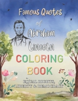 Famous Quotes Of Abraham Lincoln Coloring Book. Equal Rights, Liberty & Democracy: Inspiring Collection Of Motivational Sayings By The Greatest Leader ... Novelty President Abraham Lincoln Gift Idea B08JQDK898 Book Cover