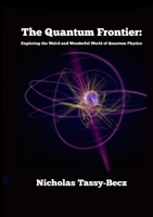 The Quantum Frontier: Exploring the Weird and Wonderful World of Quantum Physics 1329198964 Book Cover