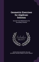 Geometric Exercises for Algebraic Solution; Second Year Mathematics for Secondary Schools 1436857406 Book Cover