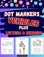 Dot markers activity book Vehicles: Dive into the colorful world of Dot Markers Vehicles, Letters, and Numbers for toddlers! Watch your little ones ... adventure filled with creativity and learning B0CTGFJC97 Book Cover