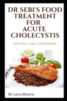 DR SEBI'S FOOD TREATMENT FOR ACUTE CHOLECYSTIS B0BGSRJBKJ Book Cover