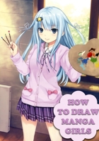 How To Draw Manga Girls: The Absolute Beginners Guide For Drawing Female Manga Characters (Anime and Manga Drawing Tutorials) 1672779367 Book Cover