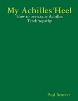 My Achilles' Heel: How to overcome Achilles Tendinopathy 1326064444 Book Cover