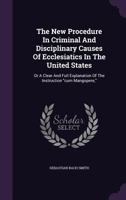 The New Procedure In Criminal And Disciplinary Causes Of Ecclesiatics In The United States: Or A Clear And Full Explanation Of The Instruction "cum Mangopere,"... 111761946X Book Cover