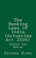 The Banking Laws of India (Actuaries ACT 2006): Indian Law Series 1522934197 Book Cover