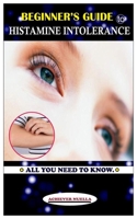 Beginner's Guide to Histamine Intolerance: All you need to know 1074802675 Book Cover