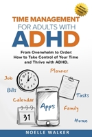 TIME MANAGEMENT FOR ADULTS WITH ADHD: FROM OVERWHELM TO ORDER: HOW TO TAKE CONTROL OF YOUR TIME AND THRIVE WITH ADHD B0DR9G19Q7 Book Cover