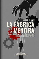La fábrica de la mentira: Cómo se construyen las falsedades que ganan guerras, elecciones y fortunas (Spanish Edition) B0HHJRK3H8 Book Cover