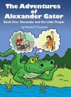 The Adventures of Alexander Gator: Book One: Alexander and the Little People 1480967904 Book Cover