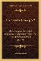 The Family Library V2: Or Instructor In Useful Knowledge, Compiled From The Most Eminent Writers 1167235290 Book Cover