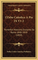 L'Orbe Cattolico A Pio IX V1-2: Pontefice Massimo Esulante Da Roma 1848-1850 (1850) 1120521661 Book Cover