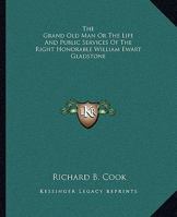 The Grand Old Man Or The Life And Public Services Of The Right Honorable William Ewart Gladstone 141916449X Book Cover