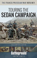 The Franco-Prussian War, 1870-1871: Touring the Sedan Campaign 1526744120 Book Cover