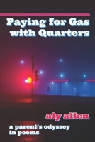 Paying for Gas with Quarters: A Parent's Odyssey in Poems 1953665225 Book Cover