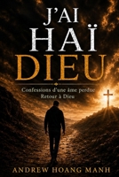 J’ai Haï Dieu: Confessions d’une Âme Perdue Revenant à Dieu. (I hated God) (French Edition) B0H2S866ZT Book Cover