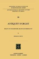 Antiquity Forgot: Essays on Shakespeare, Bacon and Rembrandt (International Archives of the History of Ideas / Archives internationales d'histoire des idées) 9024719712 Book Cover