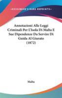 Annotazioni Alle Leggi Criminali Per L'Isola Di Malta E Sue Dipendenze Da Servire Di Guida Al Giurato (1872) 1104035383 Book Cover