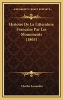 Histoire De La Litterature Francaise Par Les Monuments (1863) 1160109621 Book Cover