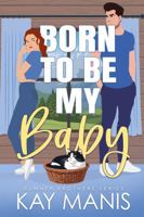 Born to Be My Baby: An Enemies to Lovers Small Town Romance 0998493066 Book Cover