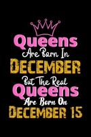 Queens Are Born In December Real Queens Are Born In December 15 Notebook Birthday Funny Gift: Lined Notebook / Journal Gift, 120 Pages, 6x9, Soft Cover, Matte Finish 1673057276 Book Cover