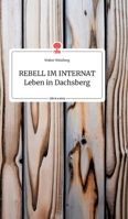 REBELL IM INTERNAT Leben in Dachsberg. Life is a Story - story.one 3990878476 Book Cover