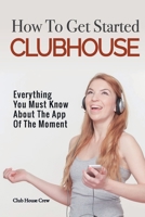 How to Get Started CLUBHOUSE: Everything You Must Know About the App of the Moment 1801860645 Book Cover