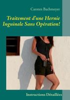 Traitement d’une Hernie Inguinale Sans Opération!: Instructions Détaillées 2322030503 Book Cover