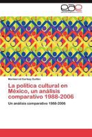 La Politica Cultural En Mexico, Un Analisis Comparativo 1988-2006 3659043362 Book Cover