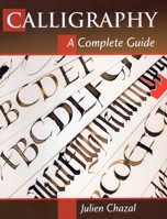 Calligraphy: A Complete Guide: 34 Alphabets Traditional and Contemporary 081171294X Book Cover
