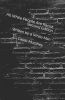 All White People Are Racist: Second Edition: Written by a White Man B09M5B7ZWD Book Cover