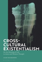 Cross-Cultural Existentialism: On the Meaning of Life in Asian and Western Thought 135020563X Book Cover