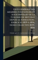 Liste gÃ(c)nÃ(c)rale des membres fondateurs et souscripteurs de la Colonie de Mettray depuis sa fondation: exercices 1839 Ã 1856, dons collectifs 1839-1856 (French Edition) 1024185494 Book Cover