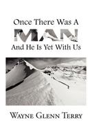 Once There Was a Man...... and He Is Yet with Us 1477139818 Book Cover