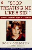 Stop Treating Me Like a Kid: Everyday Parenting: The 10- to 13-Year-Old 0140179453 Book Cover