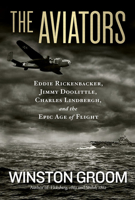The Aviators: Eddie Rickenbacker, Jimmy Doolittle, Charles Lindbergh, and the Epic Age of Flight 1426211562 Book Cover