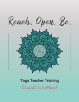 Reach. Open. Be.: Yoga Teacher Training Student Workbook 1658656873 Book Cover